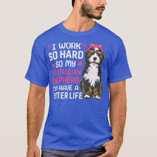 Work Hard For Australian Shepherd Dog Owner Lover T-Shirt