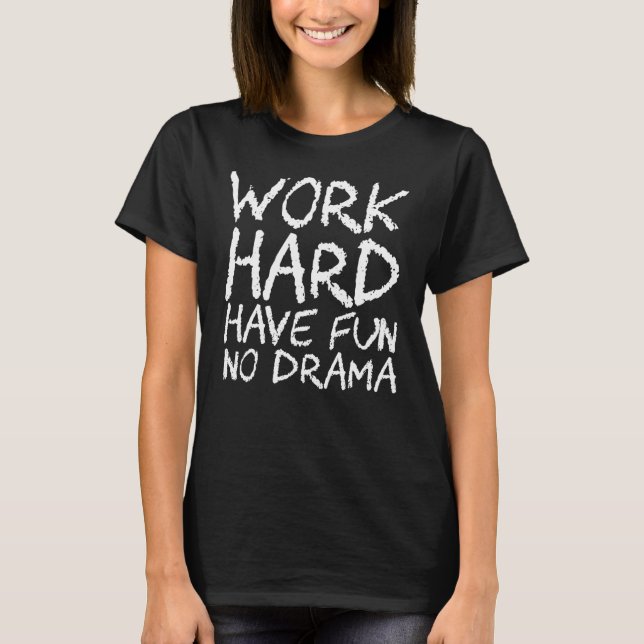Work Hard Have Fun No Drama T-Shirt (Front)