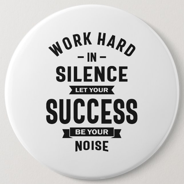 Work Hard In Silence - Let Success Make The Noise 6 Inch Round Button (Front)