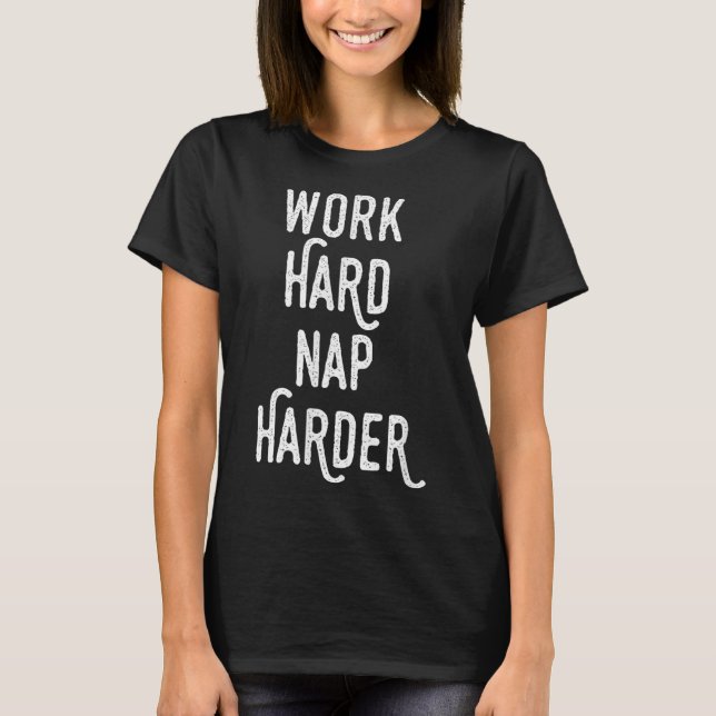 Work Hard Nap Harder _ Funny Motivational Quote Sh T-Shirt (Front)