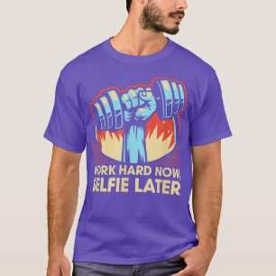 Work Hard Now Selfie Later Funny Workout Humour Gy T-Shirt