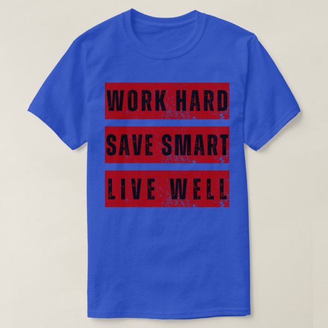 WORK HARD SAVE SMART LIVE WELL SUCCESS MOTIVATION T-Shirt (Design Front)