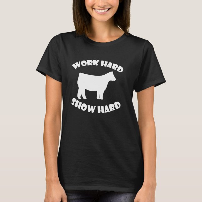 Work Hard Show Hard cattle show T-Shirt (Front)