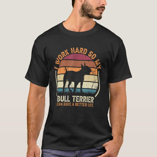 Work Hard So Dog Have Life   Retro Bull Terrier 1 T-Shirt (Front)