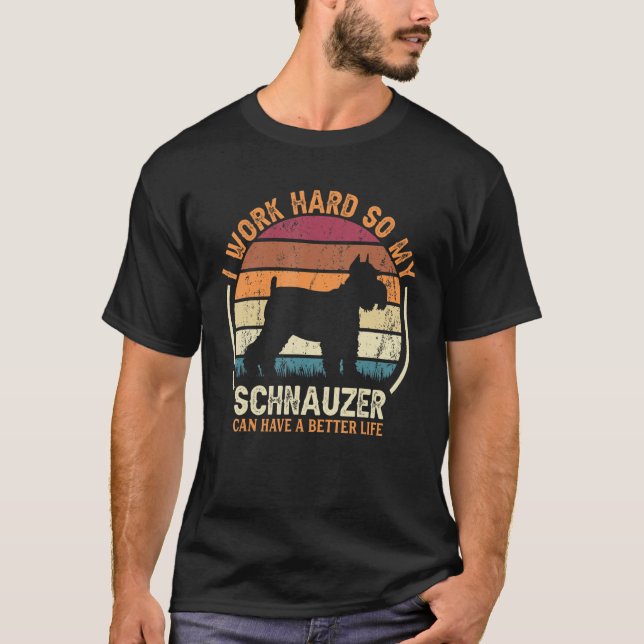 Work Hard So Dog Have Life   Retro Schnauzer 1 T-Shirt (Front)