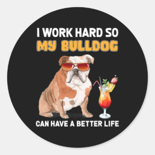 Work Hard So My Bulldog Can Have A Better Life 1 Classic Round Sticker