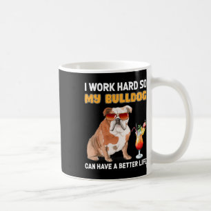 Work Hard So My Bulldog Can Have A Better Life 1  Coffee Mug