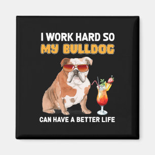 Work Hard So My Bulldog Can Have A Better Life 1  Magnet