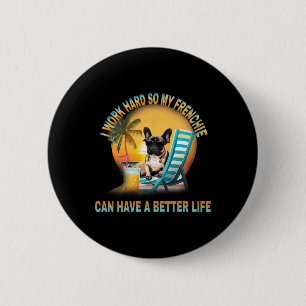 Work Hard So My Dog Frenchie Can Have A Better Lif 2 Inch Round Button