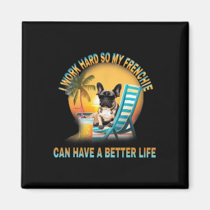Work Hard So My Dog Frenchie Can Have A Better Lif Magnet