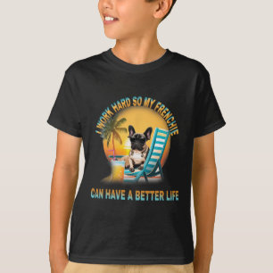 Work Hard So My Dog Frenchie Can Have A Better Lif T-Shirt