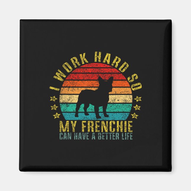 Work Hard So My Frenchie Can Have A Better Life Fu Magnet (Front)