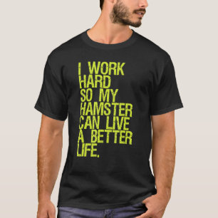 Work Hard So My Hamster Can Live A Good Life Hamst T-Shirt