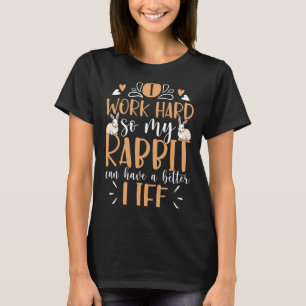 Work Hard So My Rabbit Can Have Good Life Animal T-Shirt
