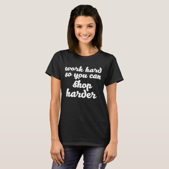 Work Hard So You Can Shop Harder Motivation T-Shirt