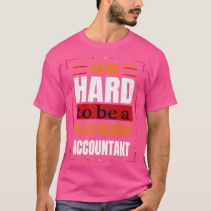 Work Hard to Be a Successful Accountant Motivation T-Shirt