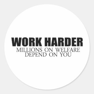 Work Harder because millions on welfare depend on  Classic Round Sticker