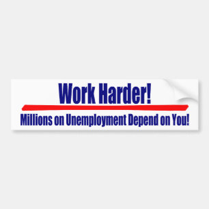 Work Harder: Millions on Umemployment Depend... Bumper Sticker