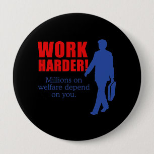 Work Harder. Millions on welfare depend on you. 4 Inch Round Button