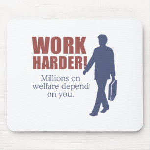 Work Harder. Millions on welfare depend on you. - Mouse Pad