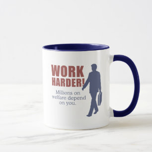 Work Harder. Millions on welfare depend on you. - Mug