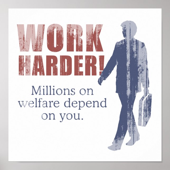 Work Harder. Millions on welfare depend on you. -  Poster (Front)