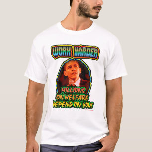 Work Harder Millions on Welfare Depend on You! T-Shirt