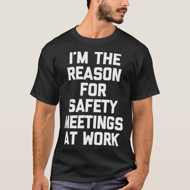 Work I'M The Reason For Safety Meetings At Work T-Shirt (Front)