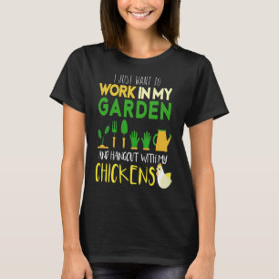 Work In My Garden Hangout With My Chickens Garden T-Shirt