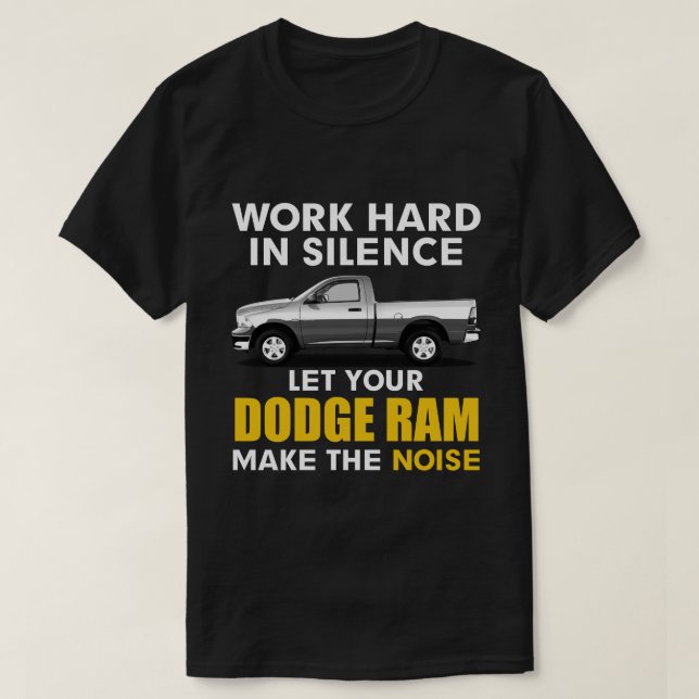 work in silence Let your dodge ram make the noise T-Shirt (Design Front)
