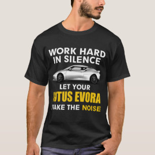 work in silence Let your lotus evora make the nois T-Shirt