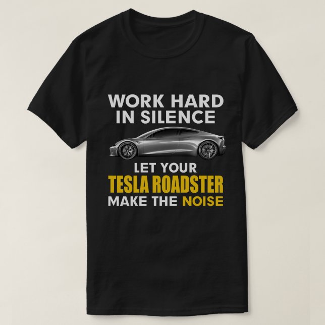 work in silence Let your tesla roadster make the n T-Shirt (Design Front)