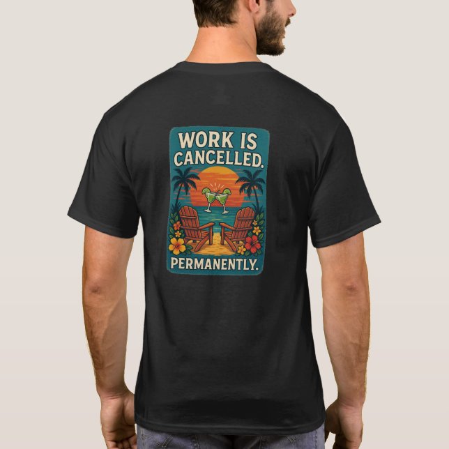 Work Is Cancelled. Permanently. T-Shirt (Back)