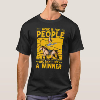 Work is for people who can't pick a winner Premium T-Shirt