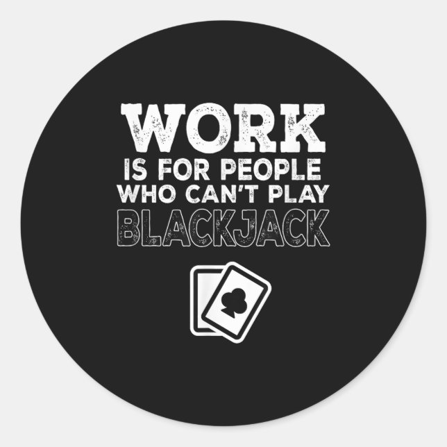 Work Is For People Who Can't Play Blackjack  Classic Round Sticker (Front)