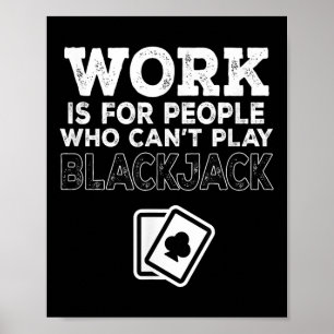 Work Is For People Who Can't Play Blackjack  Poster