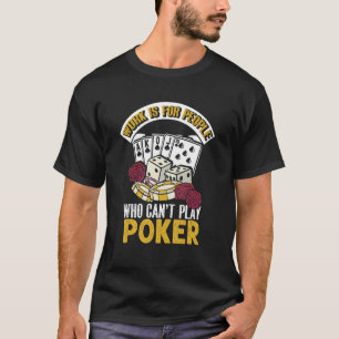 Work Is For People Who Can't Play Poker  Casino Ga T-Shirt
