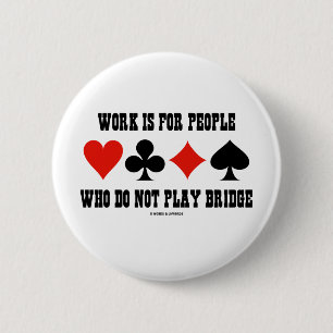 Work Is For People Who Do Not Play Bridge 2 Inch Round Button