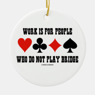 Work Is For People Who Do Not Play Bridge Ceramic Ornament
