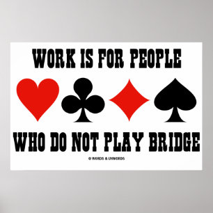 Work Is For People Who Do Not Play Bridge Poster