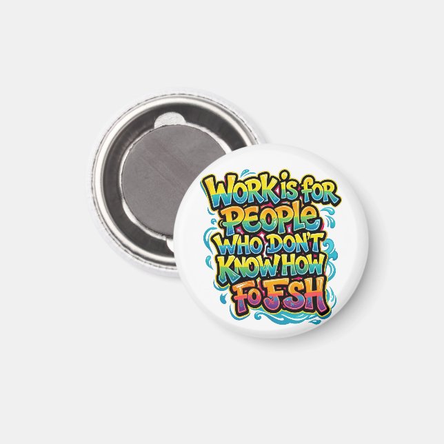 Work is for People Who Don't Know How to Fish Funn Magnet (Front/Back)