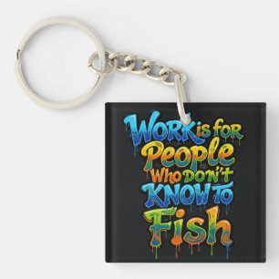 Work is for People Who Don't Know to Fish Funny Gi Keychain