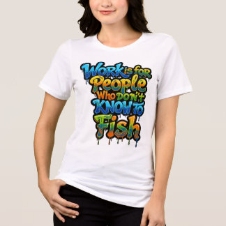 Work is for People Who Don't Know to Fish Funny Gi Tri-Blend Shirt