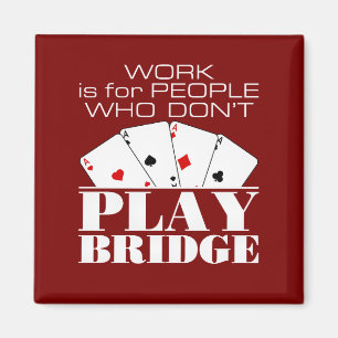 Work Is for People Who Don't Play Bridge  Magnet