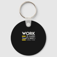 Work Is Hard That’s Why I Hardly Work