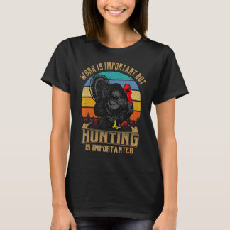 Work Is Important But Hunting Is Importanter Turke T-Shirt