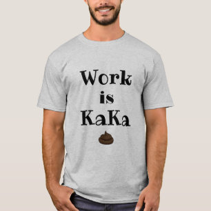Work is KaKa T-Shirt