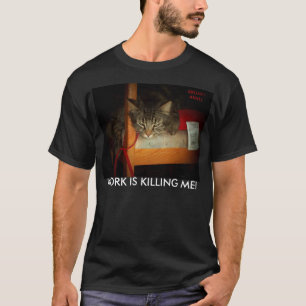 WORK IS KILLING ME T-Shirt