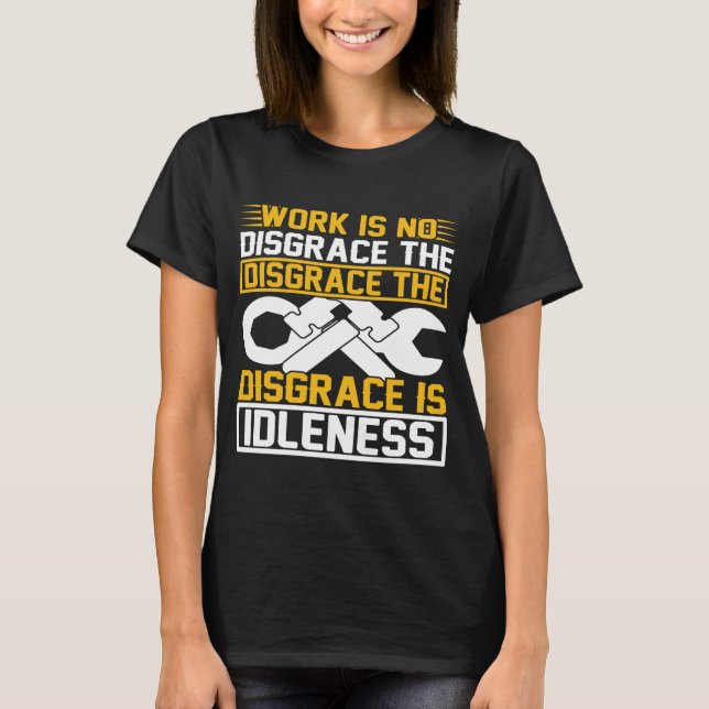Work Is No Disgrace The Disgrace Is Idleness   T-Shirt (Front)
