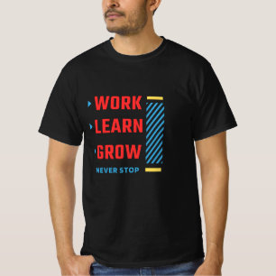 Work • Learn • Grow • Never Stop printed T-Shirt